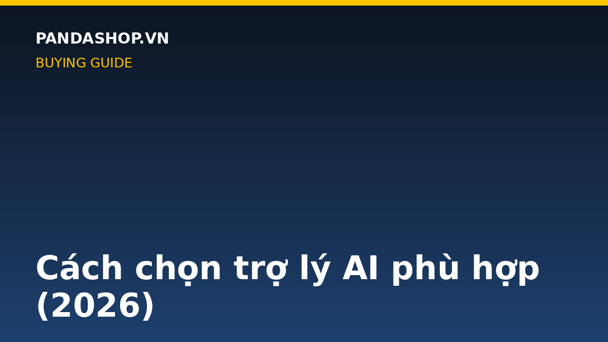Cách chọn trợ lý AI phù hợp (2026)