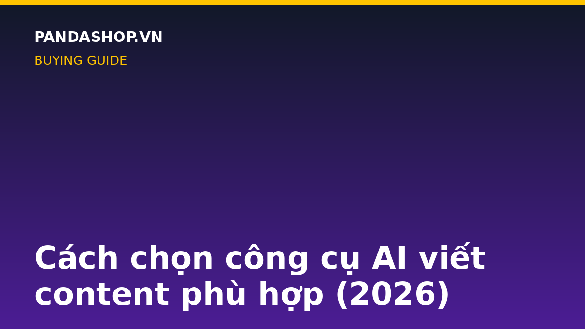 Cách chọn công cụ AI viết content phù hợp (2026)