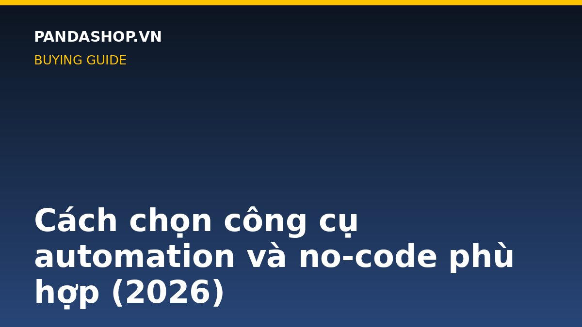 Cách chọn công cụ automation và no-code phù hợp (2026)