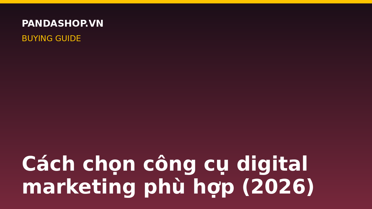 Cách chọn công cụ digital marketing phù hợp (2026)