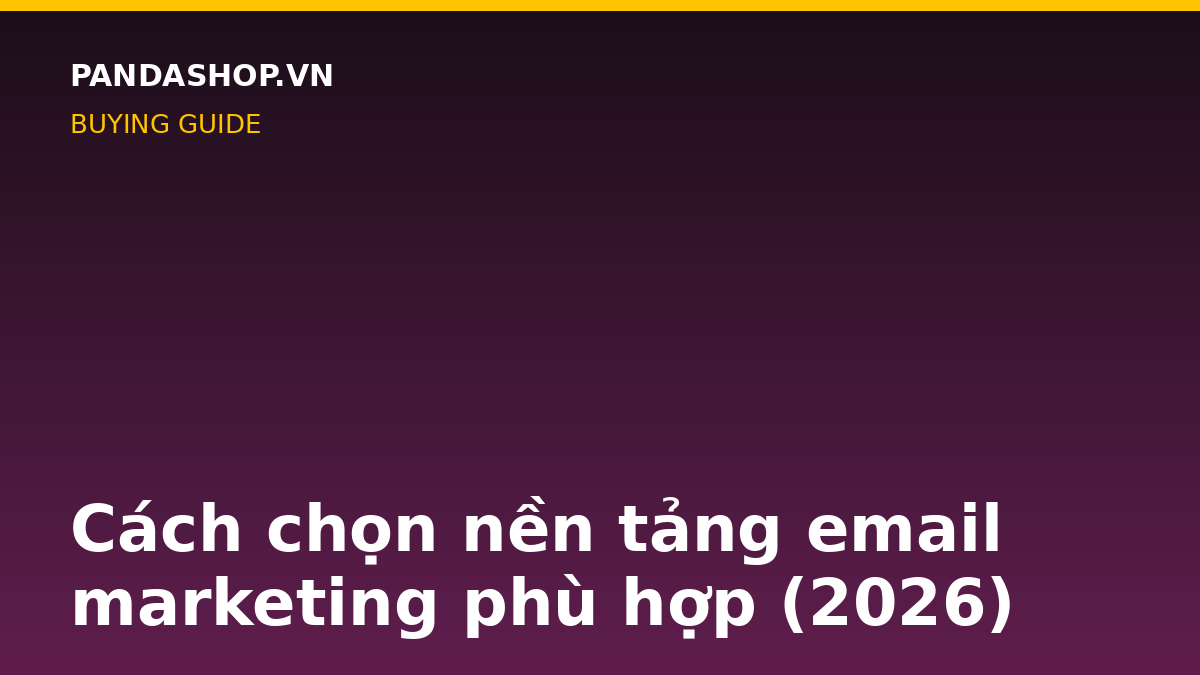 Cách chọn nền tảng email marketing phù hợp (2026)