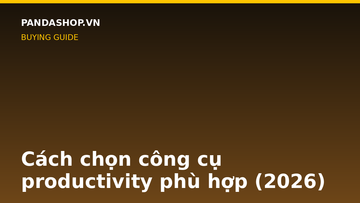 Cách chọn công cụ productivity phù hợp (2026)