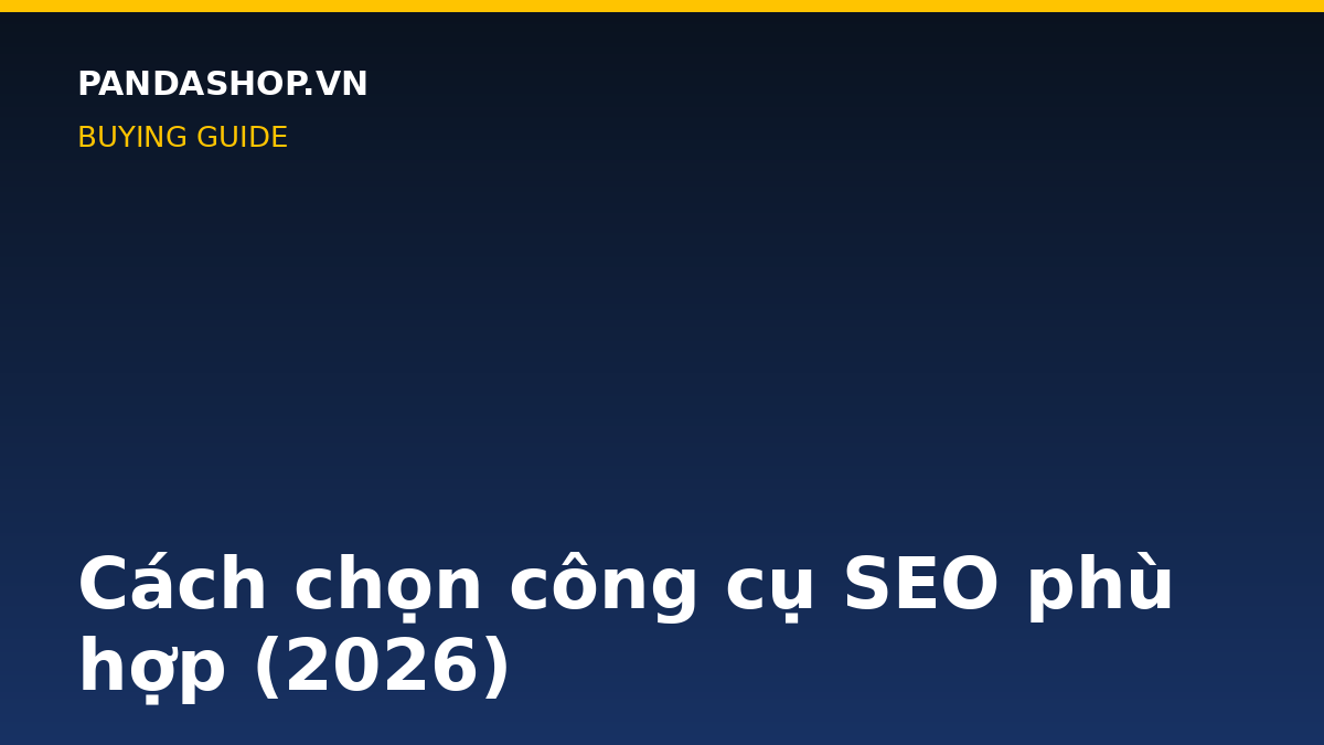 Cách chọn công cụ SEO phù hợp (2026)