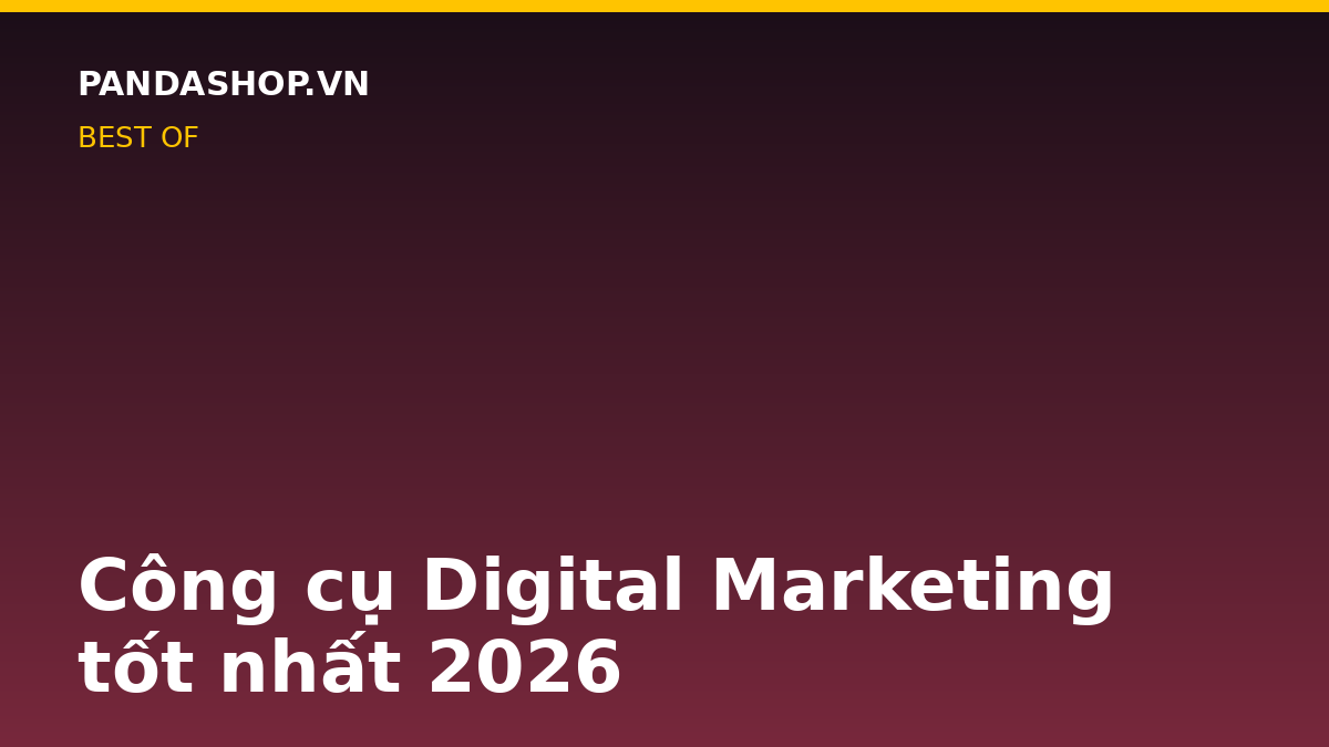 Công cụ Digital Marketing tốt nhất 2026