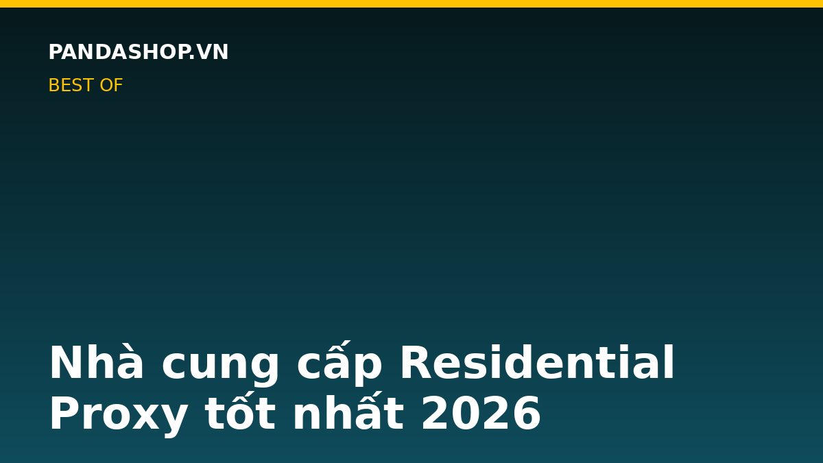 Nhà cung cấp Residential Proxy tốt nhất 2026