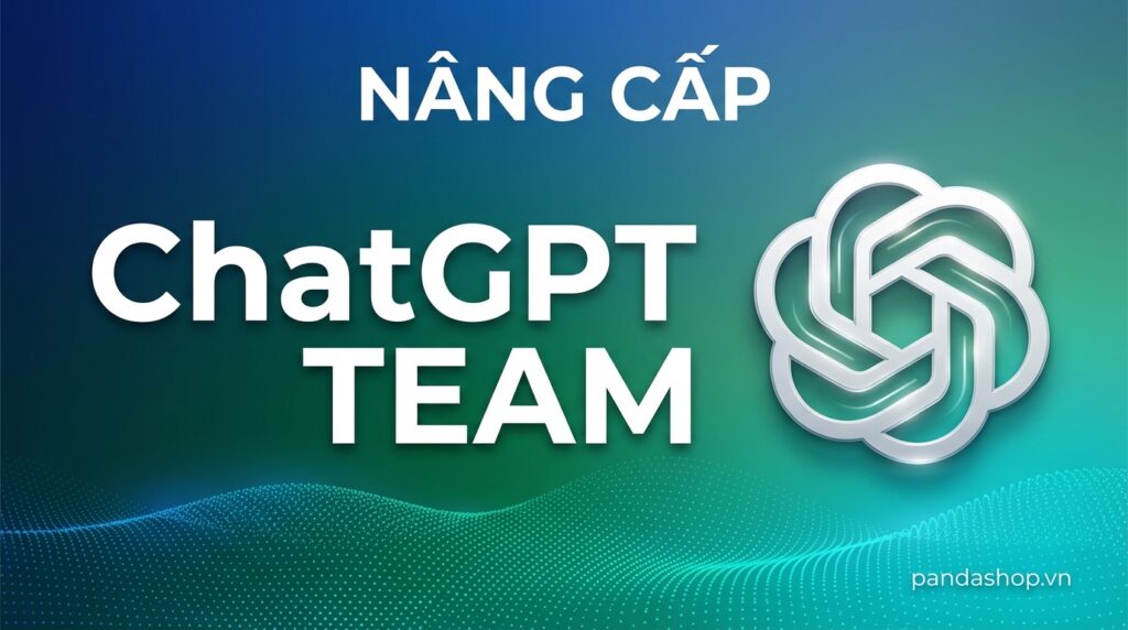 Nâng cấp ChatGPT Team chính hãng tốc độ cao dành cho nhóm làm việc – pandashop.vn